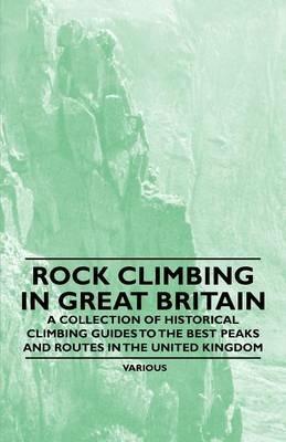 Rock Climbing in Great Britain - A Collection of Historical Climbing Guides to the Best Peaks and Routes in the United Kingdom - Various - cover