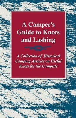 A Camper's Guide to Knots and Lashing - A Collection of Historical Camping Articles on Useful Knots for the Campsite - Various - cover