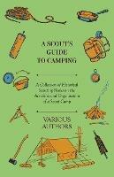 A Scout's Guide to Camping - A Collection of Historical Scouting Books on the Activities and Organisation of a Scout Camp - Various - cover