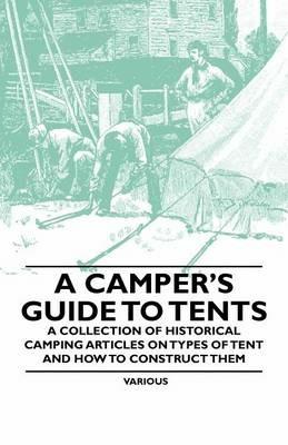 A Camper's Guide to Tents - A Collection of Historical Camping Articles on Types of Tent and How to Construct Them - Various - cover