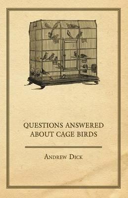 Questions Answered About Cage Birds - Andrew Dick - cover