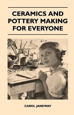 Ceramics and Pottery Making for Everyone - Carol Janeway - cover