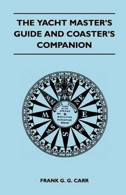 The Yacht Master's Guide and Coaster's Companion - Frank G. G. Carr - cover