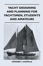 Yacht Designing and Planning for Yachtsmen, Students and Amateurs