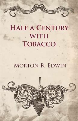 Half a Century With Tobacco - Morton R. Edwin - cover