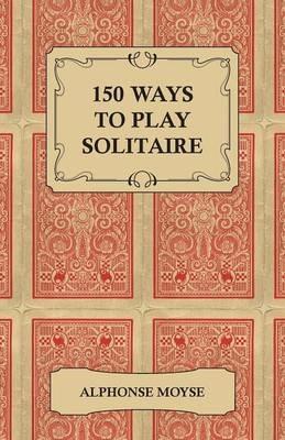 150 Ways to Play Solitaire - Alphonse Moyse - cover