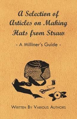 A Selection of Articles on Making Hats from Straw - A Milliner's Guide - Various Authors - cover
