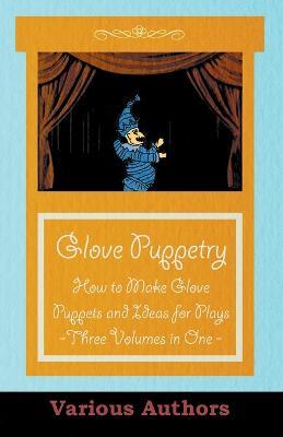 Glove Puppetry - How to Make Glove Puppets and Ideas for Plays - Three Volumes in One - Various Authors - cover