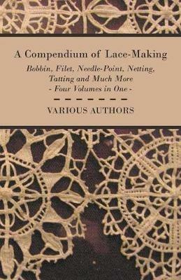 A Compendium of Lace-Making - Bobbin, Filet, Needle-Point, Netting, Tatting and Much More - Four Volumes in One - Various - cover