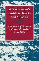 A Yachtsman's Guide to Knots and Splicing - A Collection of Historical Articles on the Methods of the Sailor - Various - cover