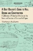 A Boat Builder's Guide to Hull Design and Construction - A Collection of Historical Articles on the Form and Function of Various Hull Types - Various Authors - cover