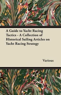 A Guide to Yacht Racing Tactics - A Collection of Historical Sailing Articles on Yacht Racing Strategy - Various - cover