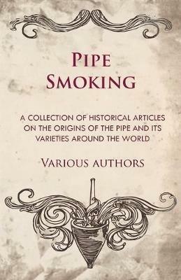 Pipe Smoking - A Collection of Historical Articles on the Origins of the Pipe and Its Varieties Around the World - Various - cover