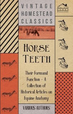 Horse Teeth - Their Form and Function - A Collection of Historical Articles on Equine Anatomy - Various - cover