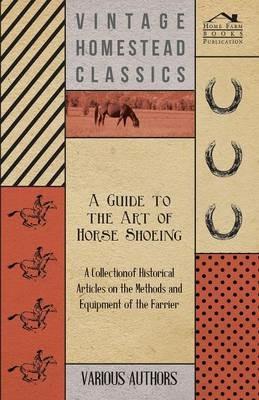A Guide to the Art of Horse Shoeing - A Collection of Historical Articles on the Methods and Equipment of the Farrier - Various - cover