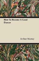 How To Become A Good Dancer - Arthur Murray - cover