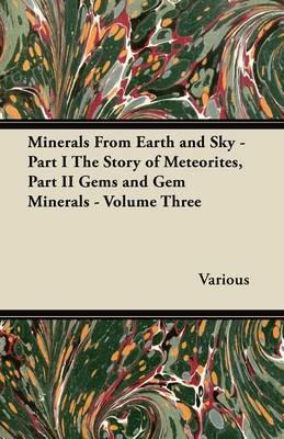 Minerals From Earth and Sky - Part I The Story of Meteorites, Part II Gems and Gem Minerals - Volume Three - Various - cover