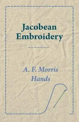 Jacobean Embroidery - A. F. Morris Hands - cover
