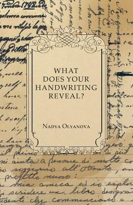 What Does Your Handwriting Reveal - An Elementary Study of the Rules Underlying the Science of Graphology Wherewith Everyone May Apply This Fascinating Method of Character Analysis for Pleasure or for Profit to His Own Handwriting and That of His Friends - Nadya Olyanova - cover