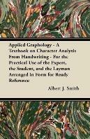 Applied Graphology - A Textbook on Character Analysis From Handwriting - For the Practical Use of the Expert, the Student, and the Layman Arranged in Form for Ready Reference - Albert J. Smith - cover