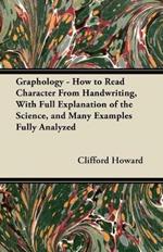 Graphology - How to Read Character From Handwriting, With Full Explanation of the Science, and Many Examples Fully Analyzed