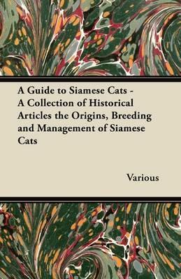 A Guide to Siamese Cats - A Collection of Historical Articles the Origins, Breeding and Management of Siamese Cats - Various - cover