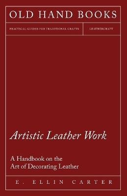 Artistic Leather Work - A Handbook on the Art of Decorating Leather - E. Ellin Carter - cover