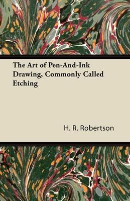 The Art of Pen-And-Ink Drawing, Commonly Called Etching - H. R. Robertson - cover