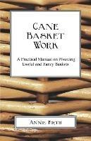 Cane Basket Work: A Practical Manual on Weaving Useful and Fancy Baskets - Annie Firth - cover