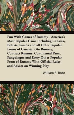 Fun With Games of Rummy - America's Most Popular Game Including Canasta, Bolivia, Samba and All Other Popular Forms of Canasta, Gin Rummy, Contract Rummy, Continental Rum, Panguingue and Every Other Popular Form of Rummy With Official Rules and Advice on - William S. Root - cover