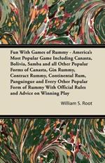 Fun With Games of Rummy - America's Most Popular Game Including Canasta, Bolivia, Samba and All Other Popular Forms of Canasta, Gin Rummy, Contract Rummy, Continental Rum, Panguingue and Every Other Popular Form of Rummy With Official Rules and Advice on
