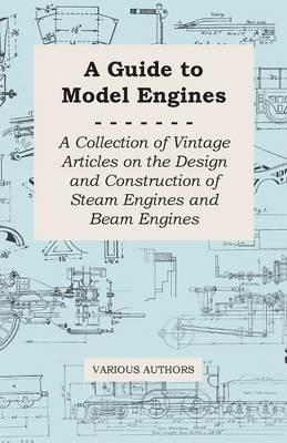 A Guide to Model Engines - A Collection of Vintage Articles on the Design and Construction of Steam Engines and Beam Engines - Various - cover