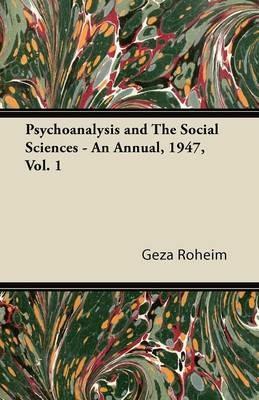 Psychoanalysis and The Social Sciences - An Annual, 1947, Vol. 1 - Geza Roheim - cover