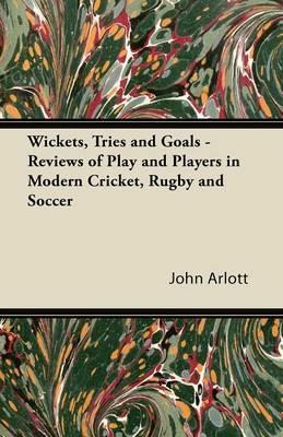 Wickets, Tries and Goals - Reviews of Play and Players in Modern Cricket, Rugby and Soccer - John Arlott - cover