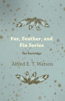 Fur, Feather, and Fin Series - The Partridge - Alfred E. T. Watson - cover
