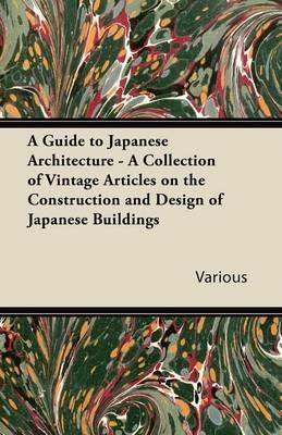 A Guide to Japanese Architecture - A Collection of Vintage Articles on the Construction and Design of Japanese Buildings - Various - cover