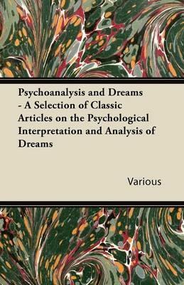 Psychoanalysis and Dreams - A Selection of Classic Articles on the Psychological Interpretation and Analysis of Dreams - Various - cover