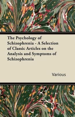 The Psychology of Schizophrenia - A Selection of Classic Articles on the Analysis and Symptoms of Schizophrenia - Various - cover
