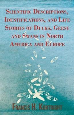 Scientific Descriptions, Identifications, and Life Stories of Ducks, Geese and Swans in North America and Europe - Francis H. Kortright - cover