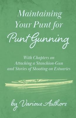 Maintaining Your Punt for Punt Gunning - With Chapters on Attaching a Stanchion-Gun and Stories of Shooting on Estuaries - Various - cover
