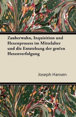 Zauberwahn, Inquisition Und Hexenprozess Im Mittelalter Und Die Entstehung Der Grossen Hexenverfolgung - Joseph Hansen - cover