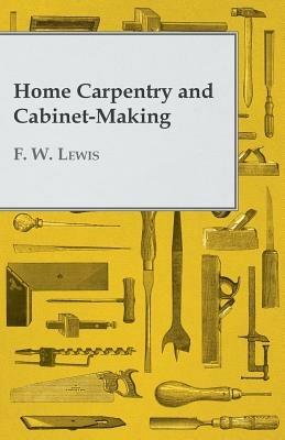 Home Carpentry and Cabinet-Making - F. W. Lewis - cover