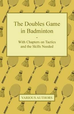 The Doubles Game in Badminton - With Chapters on Tactics and the Skills Needed - Various - cover