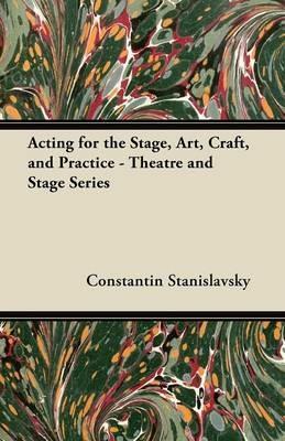 Acting for the Stage, Art, Craft, and Practice - Theatre and Stage Series - Constantin Stanislavsky - cover