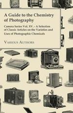 A Guide to the Chemistry of Photography - Camera Series Vol. XV. - A Selection of Classic Articles on the Varieties and Uses of Photographic Chemicals