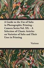 A Guide to the Use of Salts in Photographic Printing - Camera Series Vol. XX. - A Selection of Classic Articles on Varieties of Salts and Their Uses in Printing