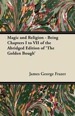 Magic and Religion - Being Chapters I to VII of the Abridged Edition of 'The Golden Bough'