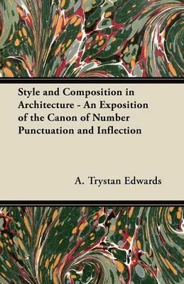 Style and Composition in Architecture - An Exposition of the Canon of Number Punctuation and Inflection - A. Trystan Edwards - cover