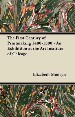The First Century of Printmaking 1400-1500 - An Exhibition at the Art Institute of Chicago - Elizabeth Mongan - cover