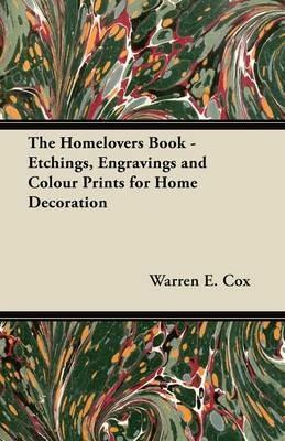 The Homelovers Book - Etchings, Engravings and Colour Prints for Home Decoration - Warren E. Cox - cover